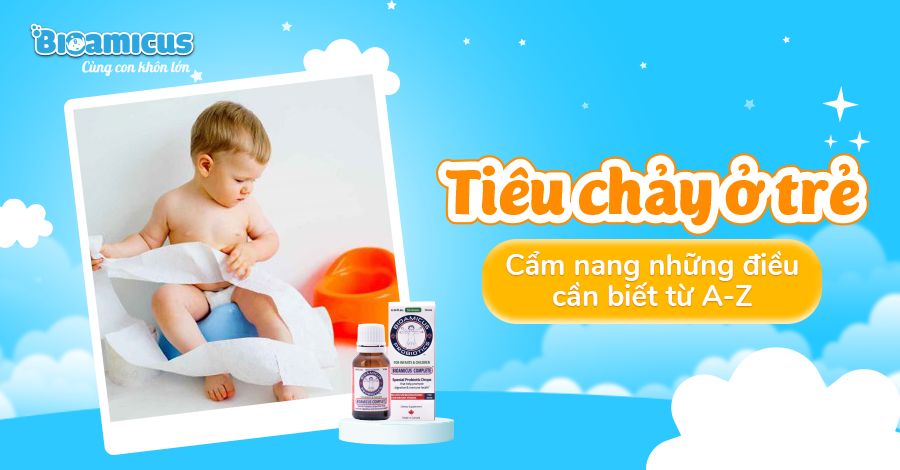 Tiêu chảy ở trẻ -  Cẩm nang những điều cần biết từ A-Z