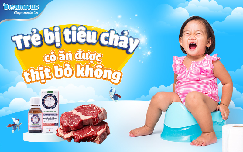 Trẻ bị tiêu chảy có ăn được thịt bò không?