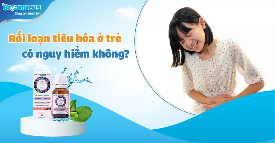 rối loạn tiêu hóa ở trẻ có nguy hiểm không