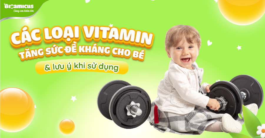 Các loại vitamin tăng sức đề kháng cho bé & lưu ý khi sử dụng