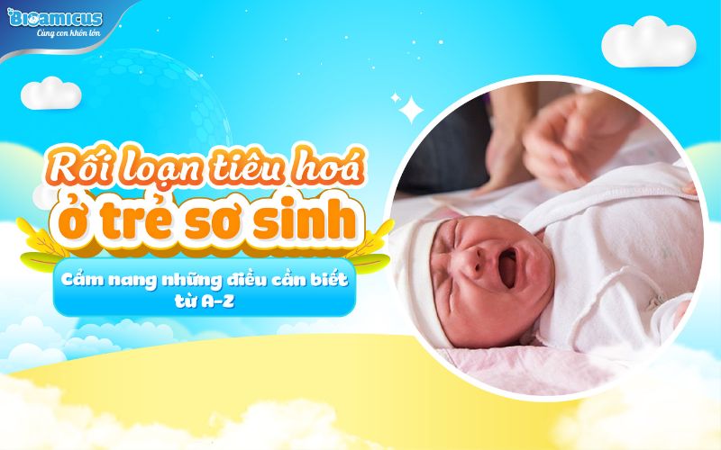 rối loạn tiêu hóa ở trẻ sơ sinh - cẩm nang những điều cần biết