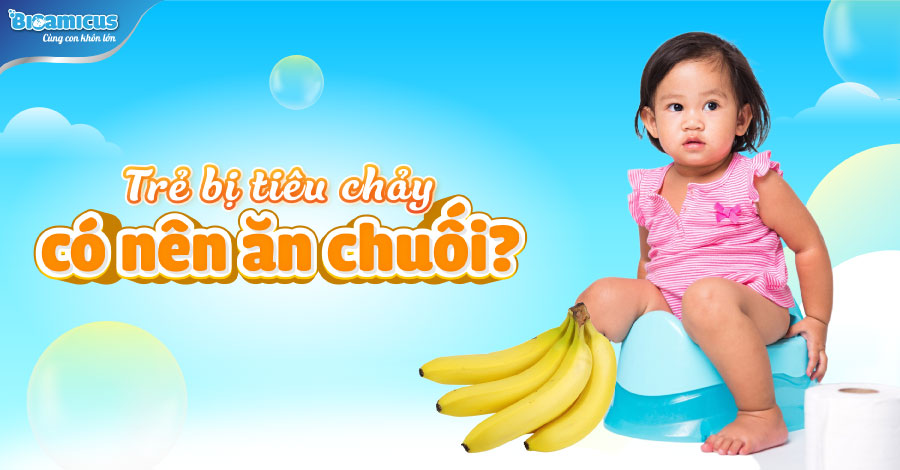 Trẻ bị tiêu chảy có nên ăn chuối? Cách ăn chuối khi bị tiêu chảy