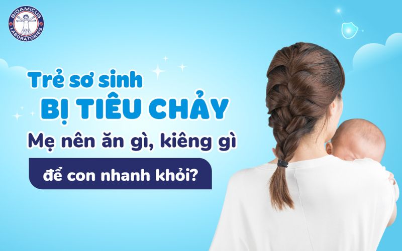 Trẻ sơ sinh bị tiêu chảy mẹ nên ăn gì, kiêng gì?
