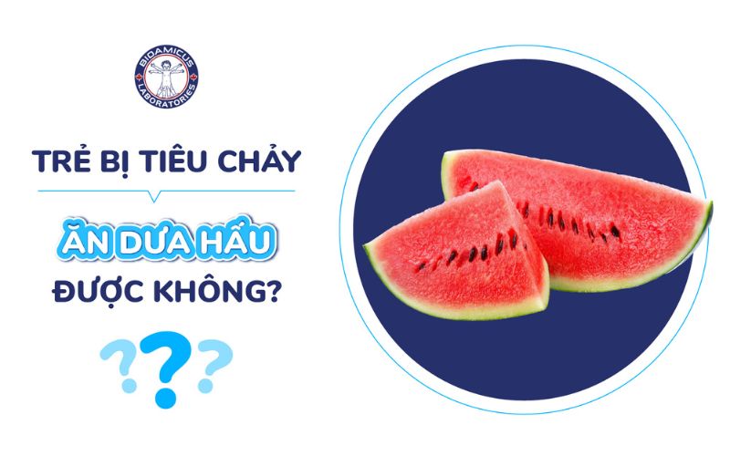 Trẻ tiêu chảy ăn dưa hấu được không?