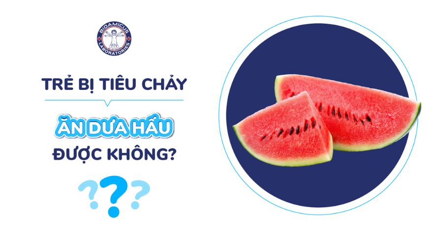 Trẻ tiêu chảy ăn dưa hấu được không? GÓC GIẢI ĐÁP