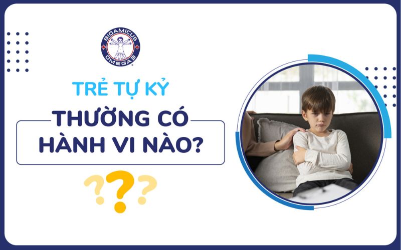 Trẻ tự kỷ thường có hành vi nào?