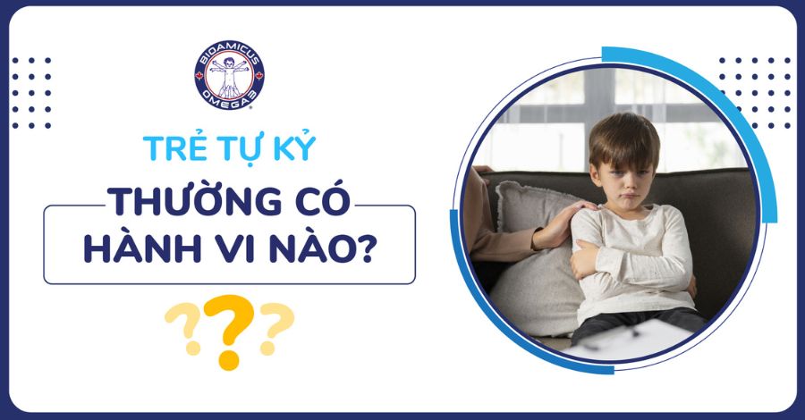 Trẻ tự kỷ thường có hành vi nào? Top 10 hành vi phổ biến nhất