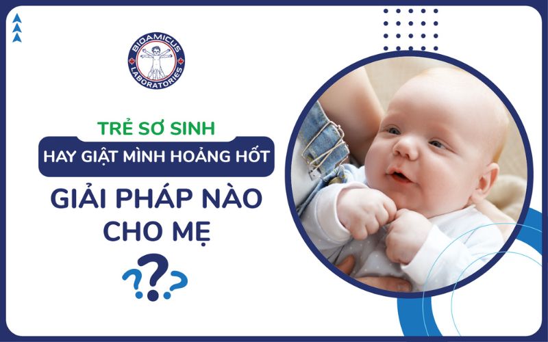 Trẻ sơ sinh hay giật mình hoảng hốt: Giải pháp nào cho mẹ?