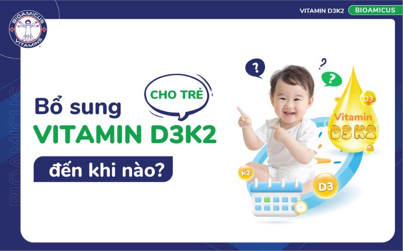 Bổ sung D3K2 đến khi nào cho trẻ?