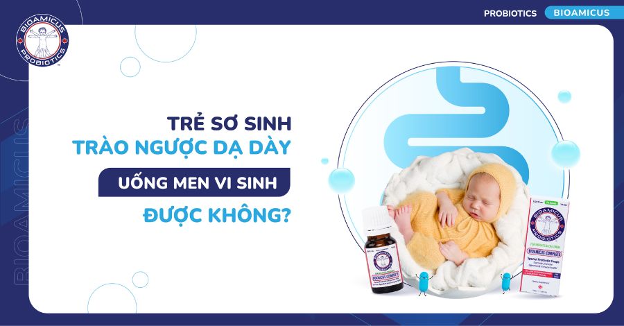 Trẻ sơ sinh trào ngược dạ dày uống men vi sinh được không? GIẢI ĐÁP NGAY