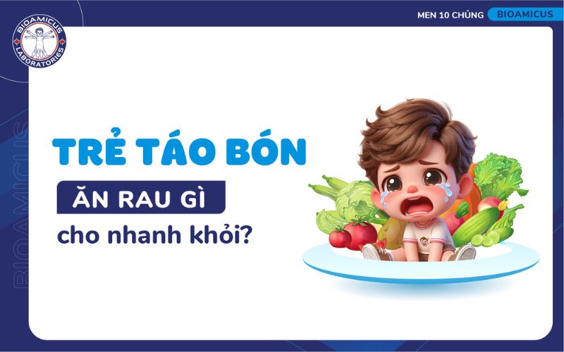 Trẻ táo bón ăn rau gì?