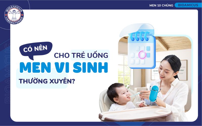 có nên cho trẻ uống men vi sinh thường xuyên