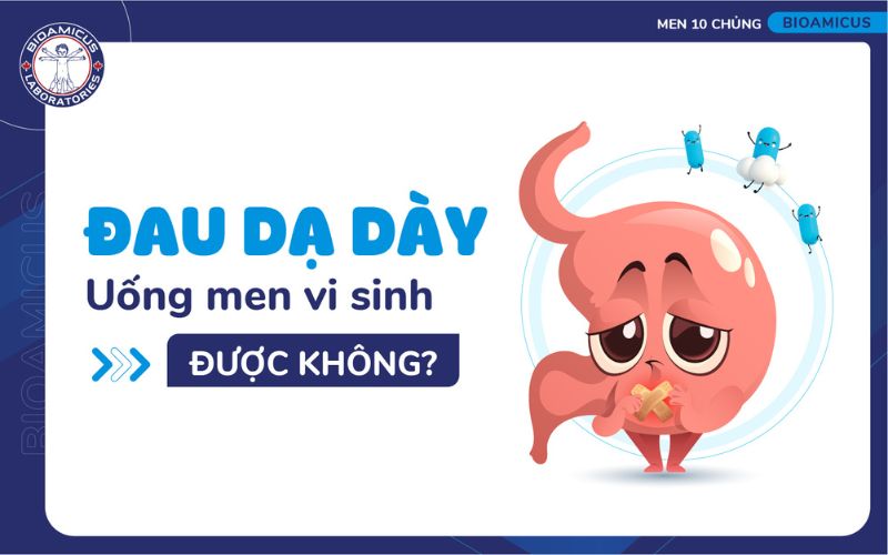 đau dạ d&agrave;y uống men vi sinh được kh&ocirc;ng