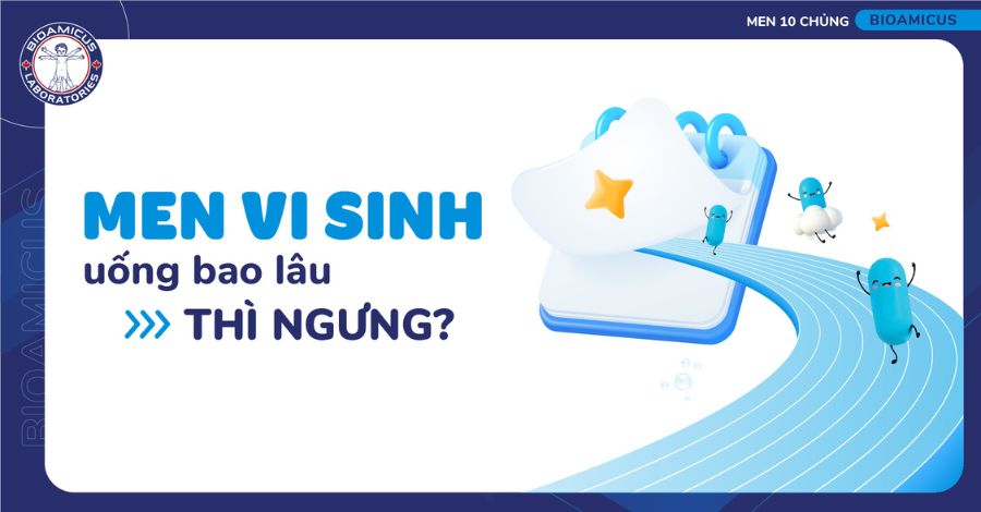 Men vi sinh uống bao lâu thì ngưng? Có thể dùng liên tục không?
