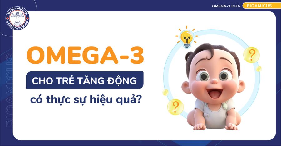 GIẢI MÃ Omega-3 cho trẻ tăng động có thực sự hiệu quả?