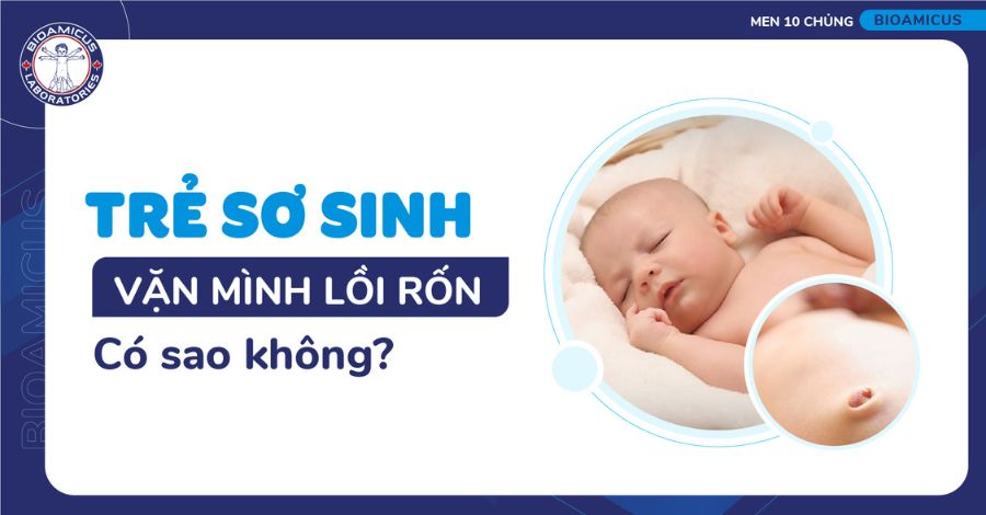 Trẻ sơ sinh vặn mình lồi rốn có sao không? Có tự hết không?