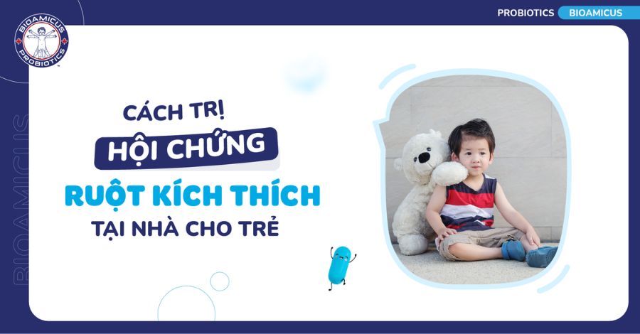 Mách mẹ 8 cách trị hội chứng ruột kích thích tại nhà cho trẻ