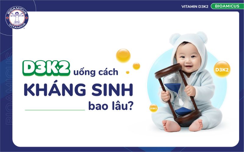 d3k2 uống c&aacute;ch kh&aacute;ng sinh bao l&acirc;u