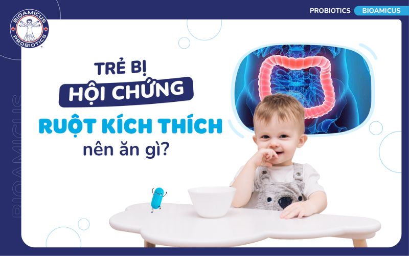 Trẻ mắc hội chửng ruột k&iacute;ch th&iacute;ch n&ecirc;n ăn g&igrave;?