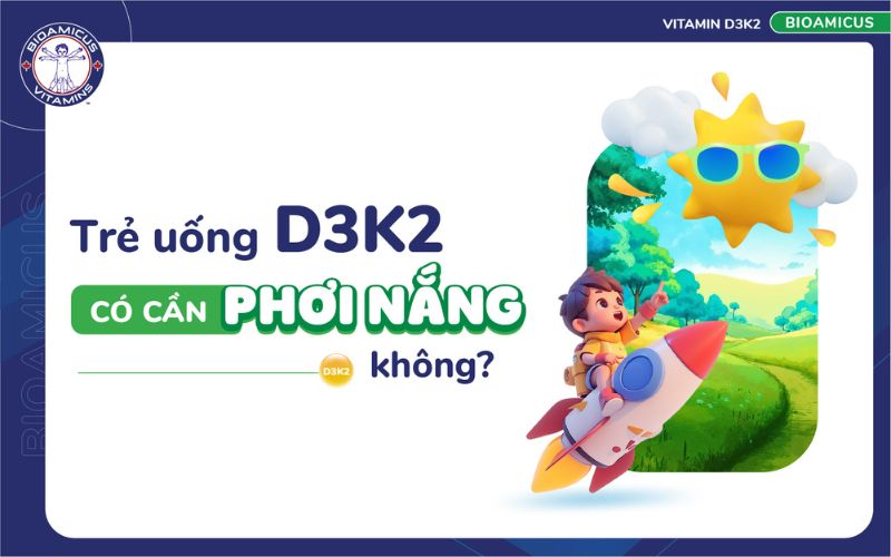 trẻ uống D3K2 có cần phơi nắng không
