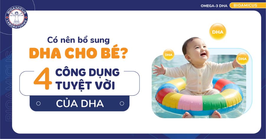 Có nên bổ sung DHA cho bé? Chuyên gia giải đáp 4 công dụng quan trọng