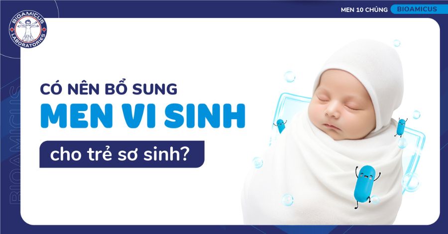 Có nên bổ sung men vi sinh cho trẻ sơ sinh? Giải đáp từ A-Z