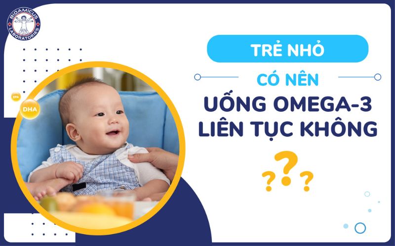 Trẻ nhỏ có nên uống Omega-3 liên tục không?