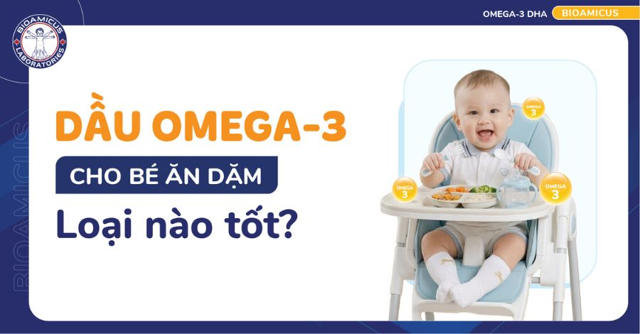Dầu Omega-3 cho bé ăn dặm: Lợi ích và cách sử dụng hiệu quả