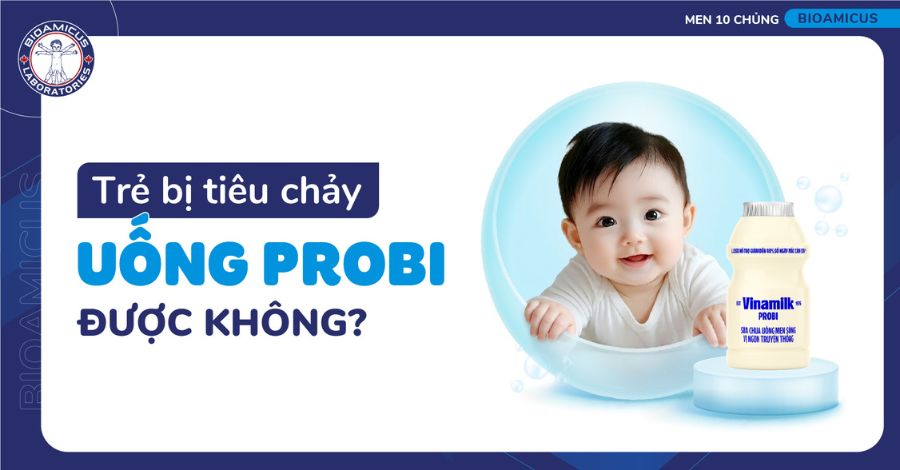 GIẢI ĐÁP Trẻ bị tiêu chảy uống Probi được không?