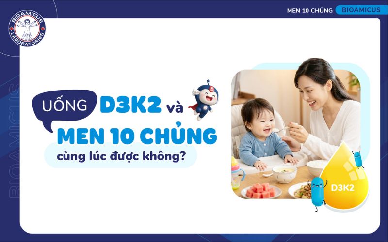 uống d3k2 v&agrave; men vi sinh 10 chủng c&ugrave;ng l&uacute;c được kh&ocirc;ng