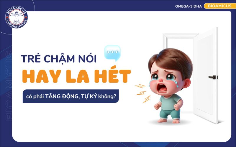 trẻ chậm nói hay la hét có phải tăng động, tự kỷ