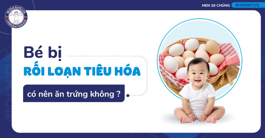 Bé bị rối loạn tiêu hóa có nên ăn trứng?