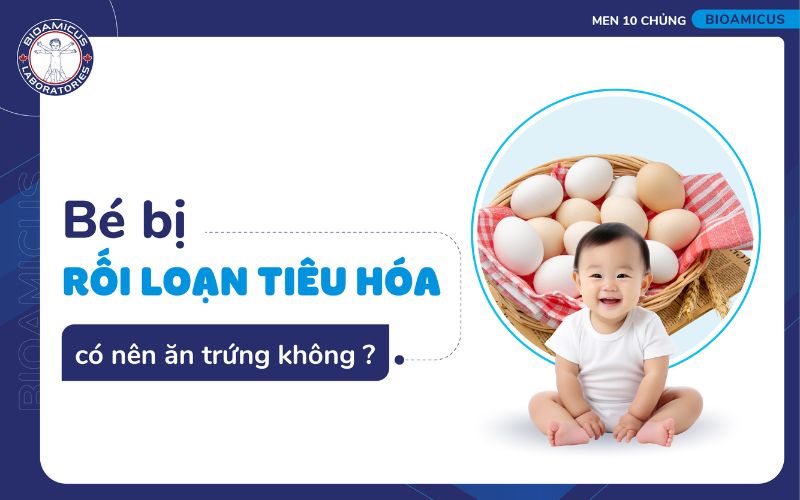 Bé bị rối loạn tiêu hóa có nên ăn trứng?