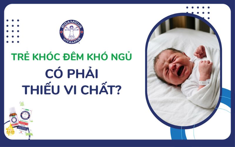 trẻ kh&oacute;c đ&ecirc;m kh&oacute; ngủ c&oacute; phảo do thiếu vi chất
