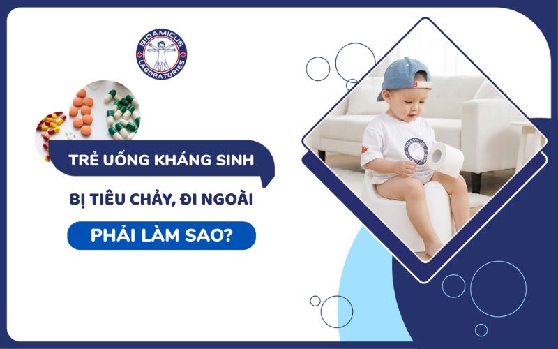 trẻ uống kháng sinh bị tiêu chảy, đi ngoài