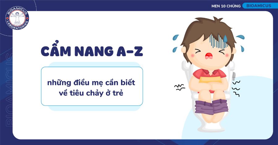 Tiêu chảy ở trẻ -  Cẩm nang những điều cần biết từ A-Z