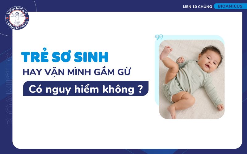trẻ sơ sinh hay vặn m&igrave;nh gầm gừ