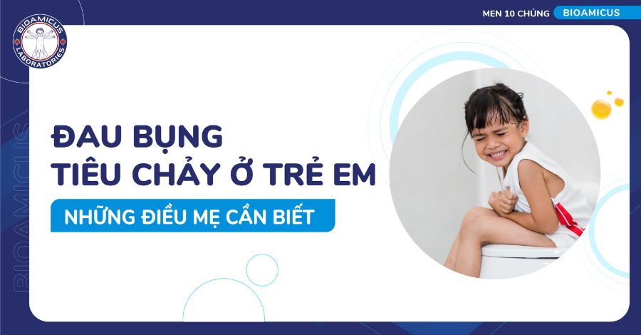 Đau bụng tiêu chảy ở trẻ em - Mẹ cần biết những gì?