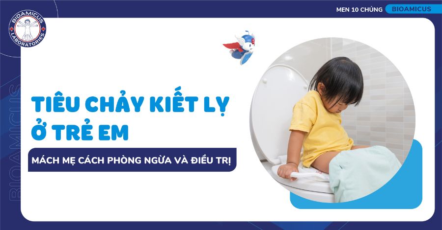 Tiêu chảy kiết lỵ ở trẻ em - Hiểu đúng để hỗ trợ con kịp thời