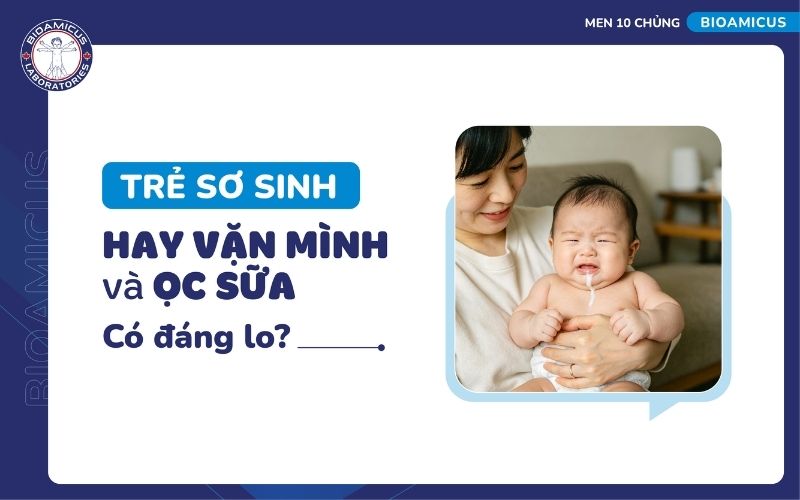 Trẻ sơ sinh hay vặn m&igrave;nh ọc sữa