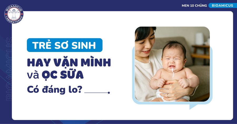 Trẻ sơ sinh hay vặn mình và ọc sữa có đáng lo?