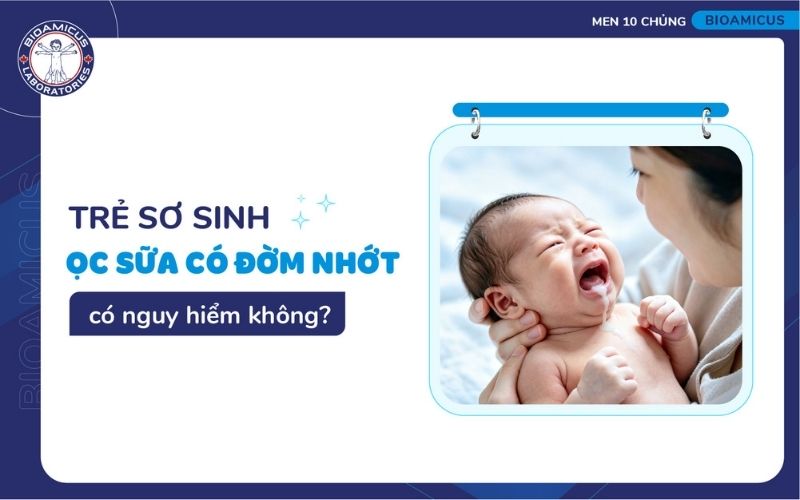 Trẻ sơ sinh ọc sữa có đờm nhớt