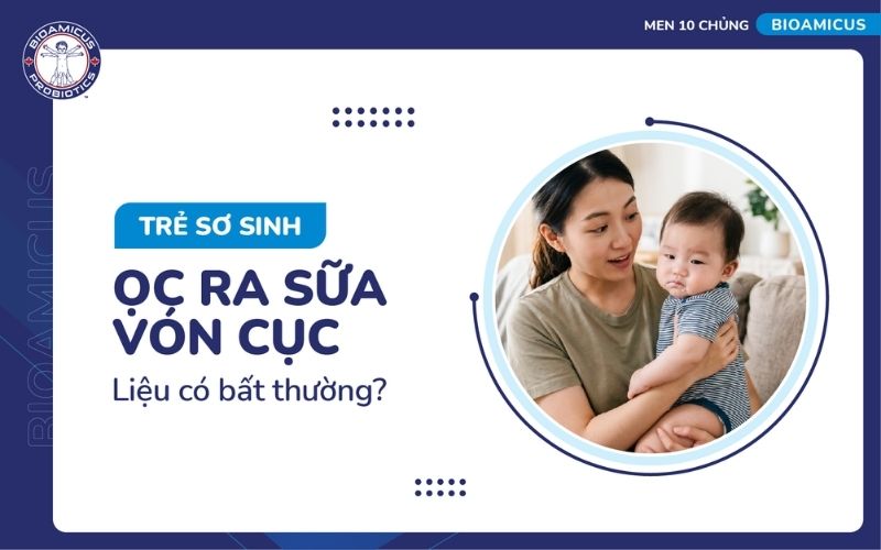 Trẻ sơ sinh ọc ra sữa v&oacute;n cục