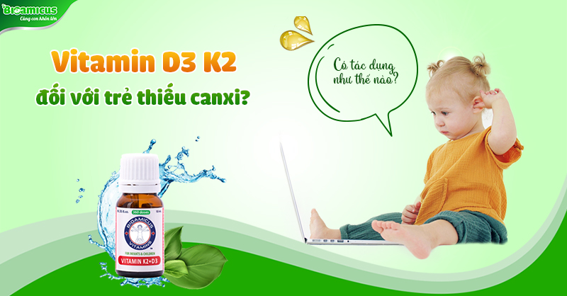Vì sao mẹ nên dùng Bioamicus Vitamin D3 K2 cho trẻ bị thiếu Canxi?
