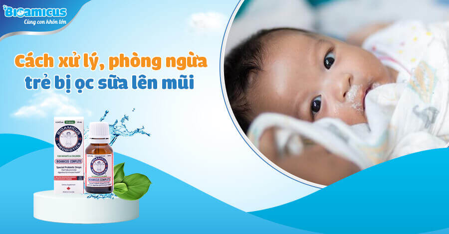 Hướng dẫn xử lý và phòng ngừa trẻ sơ sinh bị ọc sữa lên mũi
