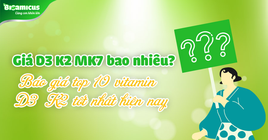 Giá D3K2 MK7 bao nhiêu? Báo giá top 10 vitamin d3 k2 tốt nhất hiện nay