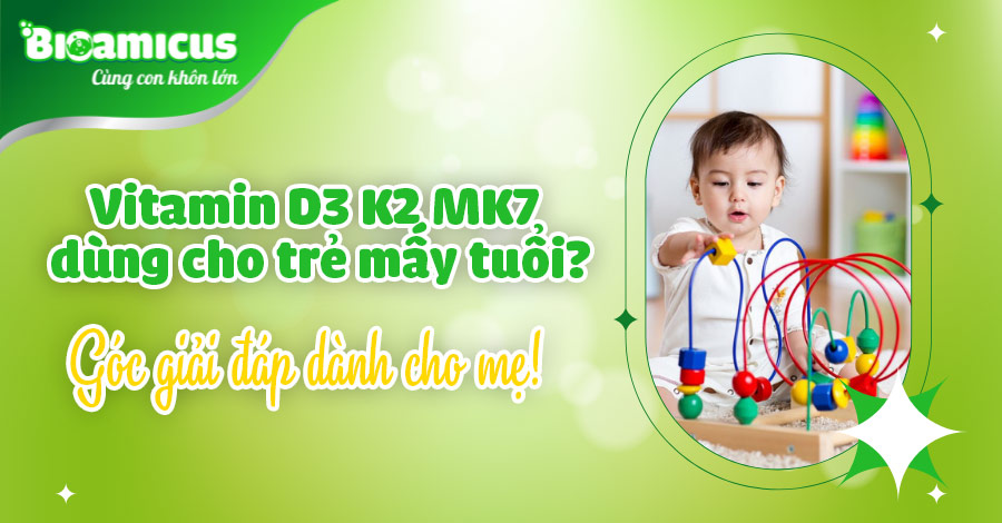 Vitamin D3 K2 MK7 dùng cho trẻ mấy tuổi? Tuổi nào cần thiết nhất