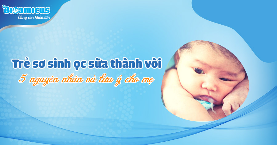 Trẻ sơ sinh ọc sữa thành vòi: 5 nguyên nhân và lưu ý cho mẹ