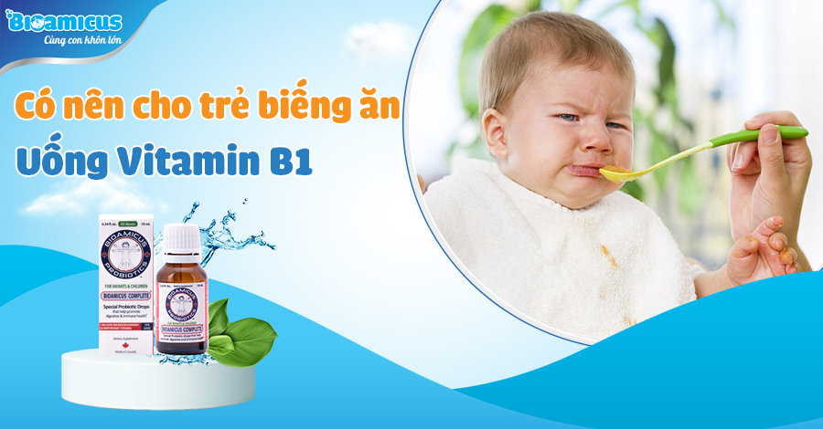 Trẻ biếng ăn có nên cho uống B1? 7 cách bổ sung B1 chuẩn