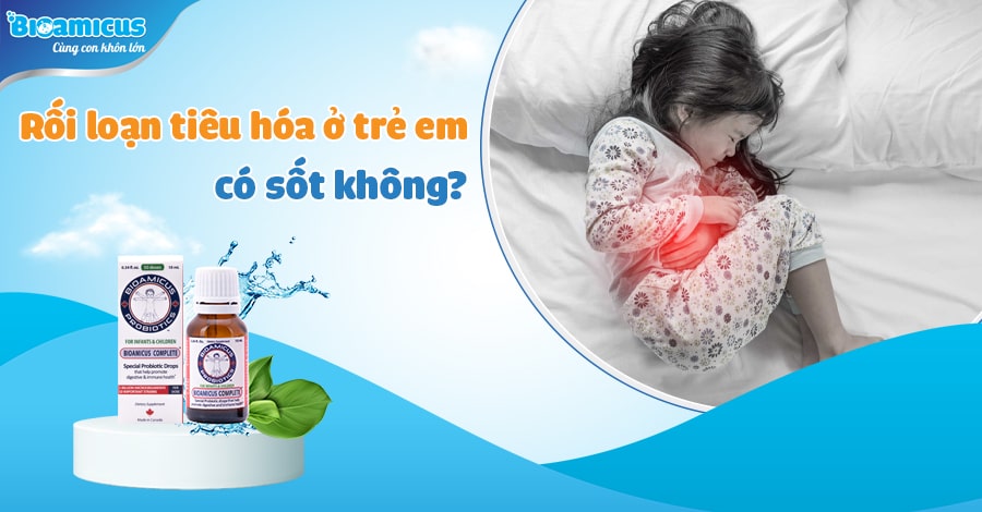 Rối loạn tiêu hóa ở trẻ em có sốt không? Cách ứng phó ngay